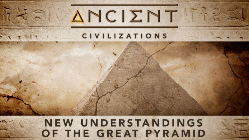 Ancient Civilizations - New Understandings of the Great Pyramid
