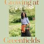 Growing at Greenfields A seasonal guide to growing, eating and creating from a beautiful Scottish garden